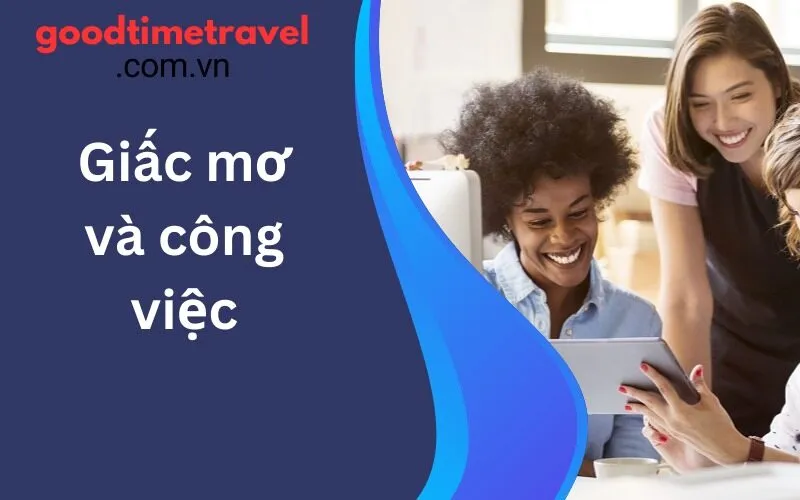 Giấc mơ và công việc: Tìm kiếm sự cân bằng giữa đam mê và trách nhiệm